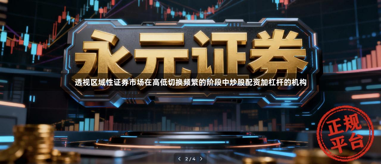 透视区域性证券市场在高低切换频繁的阶段中炒股配资加杠杆的机构