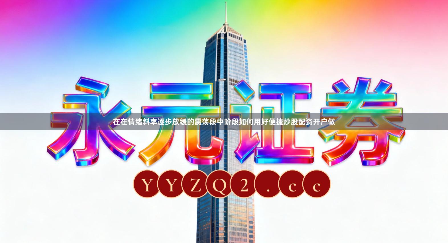 在在情绪斜率逐步放缓的震荡段中阶段如何用好便捷炒股配资开户做