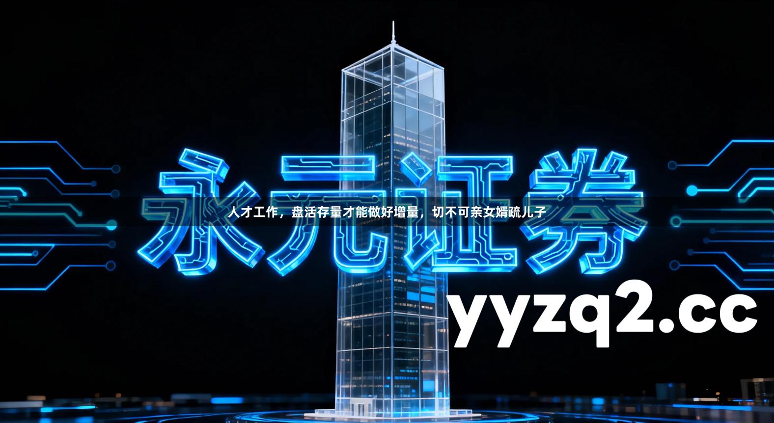 人才工作，盘活存量才能做好增量，切不可亲女婿疏儿子